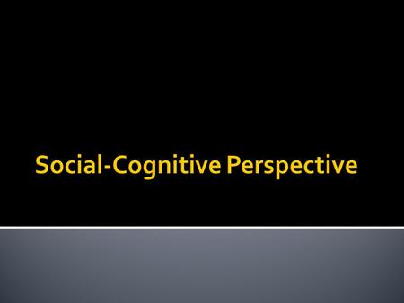  Agree with behaviorists: we learn many of our behaviors through conditioning, or by observing others and modeling  BUT, social-cognitivists focus is.