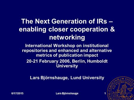 6/17/2015Lars Björnshauge1 The Next Generation of IRs – enabling closer cooperation & networking International Workshop on institutional repositories and.