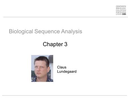 Biological Sequence Analysis Chapter 3 Claus Lundegaard.