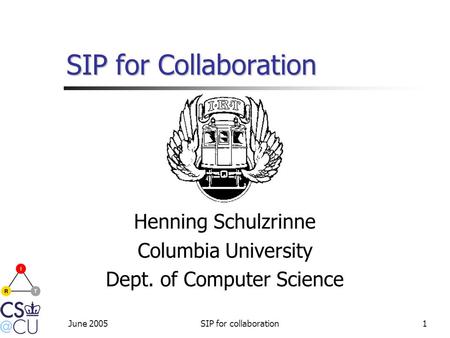 June 2005SIP for collaboration1 SIP for Collaboration Henning Schulzrinne Columbia University Dept. of Computer Science.