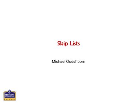 Skip Lists Michael Oudshoorn. CS351 Software Engineering (AY05)2 Skip Lists Binary Search Trees: O(log n) –If, and only if, the tree is “balanced” Insertion.