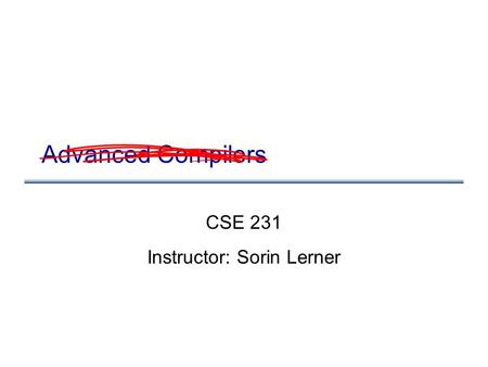 Advanced Compilers CSE 231 Instructor: Sorin Lerner.