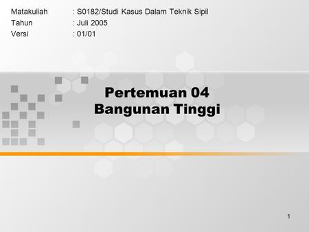 1 Pertemuan 04 Bangunan Tinggi Matakuliah: S0182/Studi Kasus Dalam Teknik Sipil Tahun: Juli 2005 Versi: 01/01.