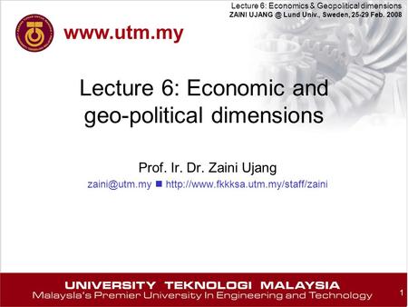 1 Lecture 6: Economics & Geopolitical dimensions ZAINI Lund Univ., Sweden, 25-29 Feb. 2008 Lecture 6: Economic and geo-political dimensions Prof.