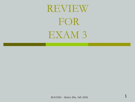 1 REVIEW FOR EXAM 3 BUS3500 - Abdou Illia, Fall 2006.