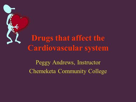 Drugs that affect the Cardiovascular system Peggy Andrews, Instructor Chemeketa Community College.