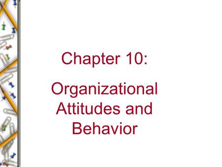 Chapter 10: Organizational Attitudes and Behavior.