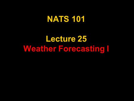 NATS 101 Lecture 25 Weather Forecasting I