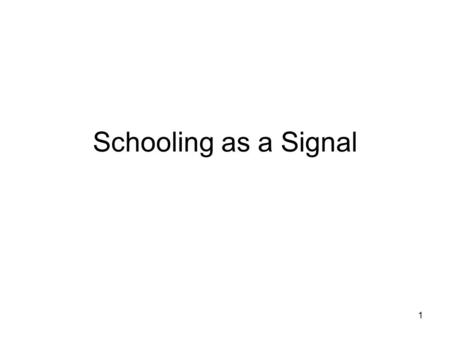 1 Schooling as a Signal. 2 The Schooling Model we saw in a previous section assumed that education really increases a worker’s productivity. Here we will.