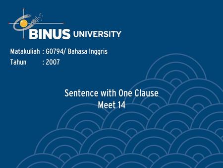 Sentence with One Clause Meet 14 Matakuliah: G0794/ Bahasa Inggris Tahun: 2007.