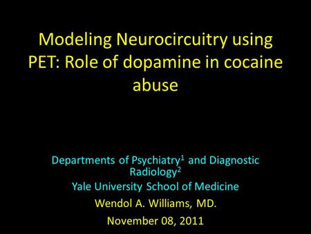 Modeling Neurocircuitry using PET: Role of dopamine in cocaine abuse Departments of Psychiatry 1 and Diagnostic Radiology 2 Yale University School of Medicine.