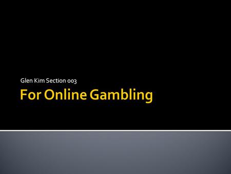 Glen Kim Section 003.  People have been consumed into the world of gambling  Gambling is getting popular every day  States and municipal governments.