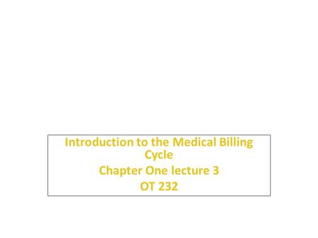 Introduction to the Medical Billing Cycle Chapter One lecture 3 OT 232