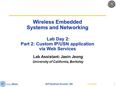 7/10/2007 AIIT Summer Course - D# 1 Wireless Embedded Systems and Networking Lab Day 2: Part 2: Custom IP/USN application via Web Services Lab Assistant: