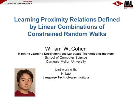 Learning Proximity Relations Defined by Linear Combinations of Constrained Random Walks William W. Cohen Machine Learning Department and Language Technologies.