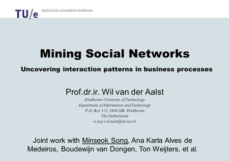 Mining Social Networks Uncovering interaction patterns in business processes Prof.dr.ir. Wil van der Aalst Eindhoven University of Technology Department.