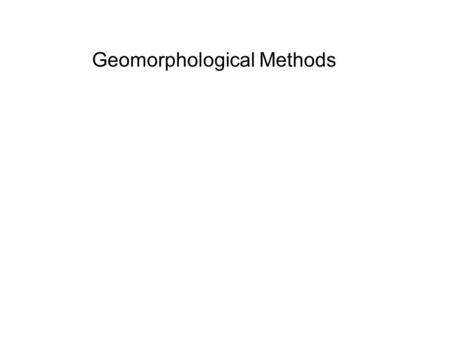 Geomorphological Methods. Systems Terminology Steady State – A time-invariant condition Equilibrium – A balance between form and process Dynamic Equilibrium.