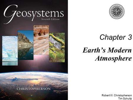 Robert W. Christopherson Tim Schultz Chapter 3 Earth’s Modern Atmosphere.