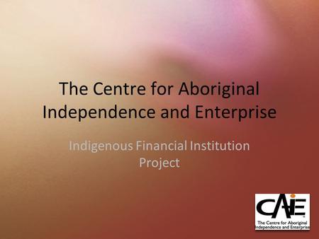 The Centre for Aboriginal Independence and Enterprise