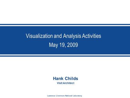 Lawrence Livermore National Laboratory Visualization and Analysis Activities May 19, 2009 Hank Childs VisIt Architect Performance Measures x.x, x.x, and.