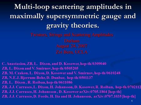 1 Multi-loop scattering amplitudes in maximally supersymmetric gauge and gravity theories. Twistors, Strings and Scattering Amplitudes Durham August 24,