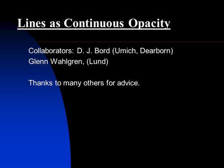 Lines as Continuous Opacity Collaborators: D. J. Bord (Umich, Dearborn) Glenn Wahlgren, (Lund) Thanks to many others for advice.