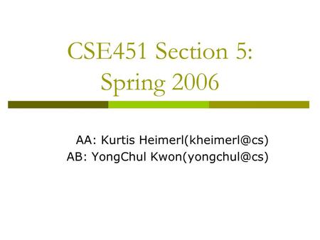 CSE451 Section 5: Spring 2006 AA: Kurtis AB: YongChul