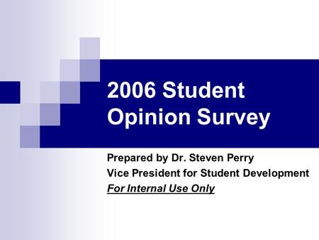 2006 Student Opinion Survey Prepared by Dr. Steven Perry Vice President for Student Development For Internal Use Only.