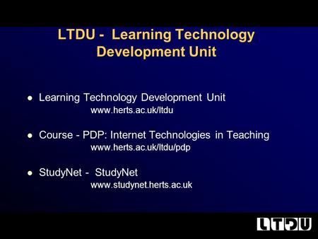 LTDU - Learning Technology Development Unit Learning Technology Development Unit www.herts.ac.uk/ltdu Course - PDP: Internet Technologies in Teaching www.herts.ac.uk/ltdu/pdp.