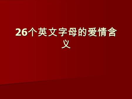 26 个英文字母的爱情含 义. A------Accept （接受） “ 世上没有十全十美的人 ” 。记着，你爱他， 就必须接受他的一切，甚至他的缺点。 A------Accept （接受） “ 世上没有十全十美的人 ” 。记着，你爱他， 就必须接受他的一切，甚至他的缺点。