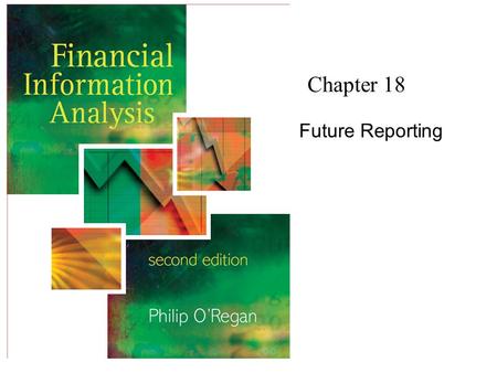 Chapter 18 Future Reporting. Financial Information Analysis2 Copyright 2006 John Wiley & Sons Ltd Future Reporting Accounting is a social science i.e.,