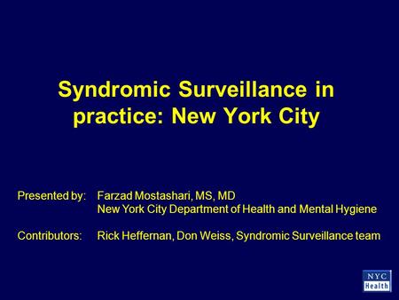 Syndromic Surveillance in practice: New York City Presented by: Farzad Mostashari, MS, MD New York City Department of Health and Mental Hygiene Contributors:Rick.