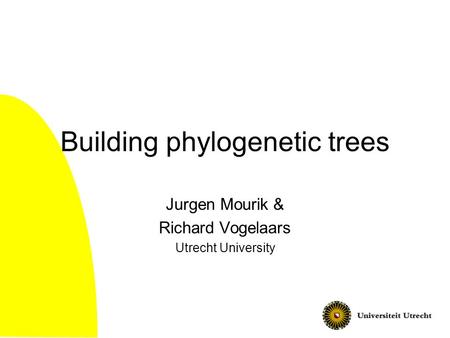 Building phylogenetic trees Jurgen Mourik & Richard Vogelaars Utrecht University.