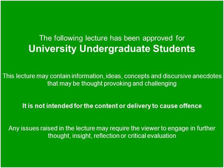 The following lecture has been approved for University Undergraduate Students This lecture may contain information, ideas, concepts and discursive anecdotes.