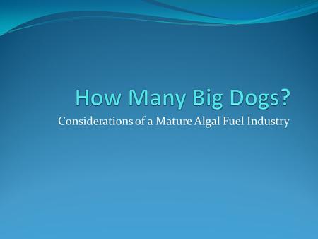 Considerations of a Mature Algal Fuel Industry. Acknowledgements The author would like to thank Greg Brown, Doug Lynn, and Lou Olgaard at the Center for.