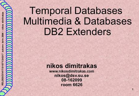 RELDES/2i1417/2i1071/2i4217 autumn term 2006 – nikos dimitrakas 1 Temporal Databases Multimedia & Databases DB2 Extenders nikos dimitrakas www.nikosdimitrakas.com.