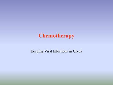 Chemotherapy Keeping Viral Infections in Check. What are characteristics of an ideal drug? Effective – block spread quickly and not allow persistence.