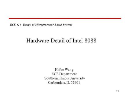 4-1 ECE 424 Design of Microprocessor-Based Systems Haibo Wang ECE Department Southern Illinois University Carbondale, IL 62901 Hardware Detail of Intel.