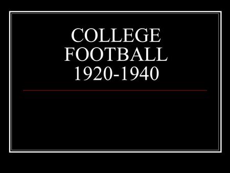 COLLEGE FOOTBALL 1920-1940. SUMMARY PROFESSIONALIZATION OF COLLEGE FOOTBALL PROFESSIONAL HEAD COACHES KNUTE ROCKNE ERA-LEGEND CRISIS OF BIG-TIME COLLEGE.