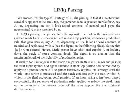 156 LR(k) Parsing We learned that the typical strategy of LL(k) parsing is that if a nonterminal symbol A appears at the stack top, the parser chooses.