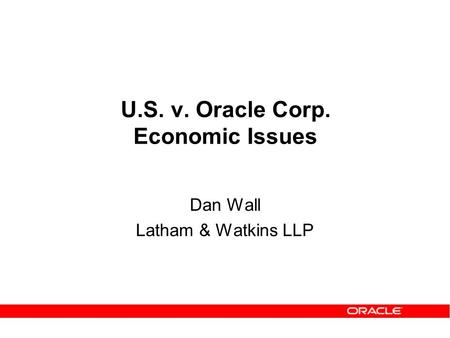 U.S. v. Oracle Corp. Economic Issues Dan Wall Latham & Watkins LLP.