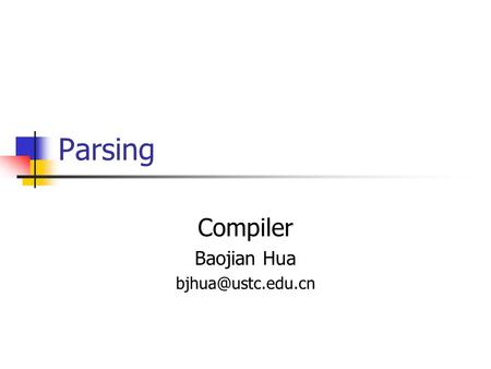 Parsing Compiler Baojian Hua Front End source code abstract syntax tree lexical analyzer parser tokens IR semantic analyzer.