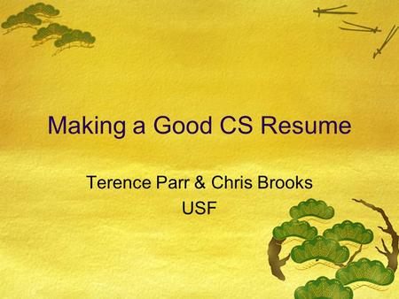 Making a Good CS Resume Terence Parr & Chris Brooks USF.