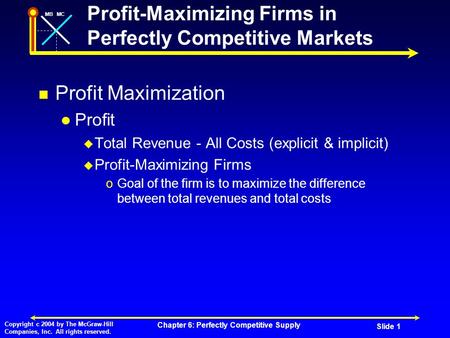 MBMC Copyright c 2004 by The McGraw-Hill Companies, Inc. All rights reserved. Chapter 6: Perfectly Competitive Supply Slide 1 Profit-Maximizing Firms in.