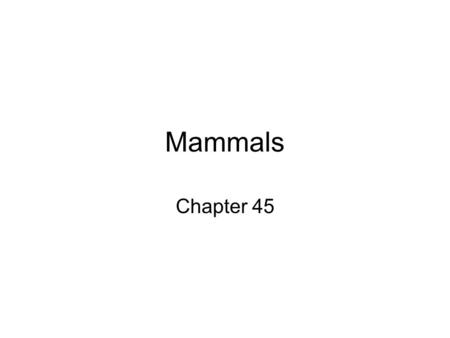 Mammals Chapter 45. Cenezoic Era Age of mammals (70 mya) Mesozoic Era Age of reptiles (200 mya)