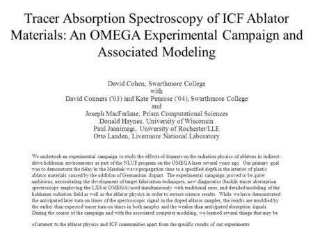 We undertook an experimental campaign to study the effects of dopants on the radiation physics of ablators in indirect- drive hohlraum environments as.