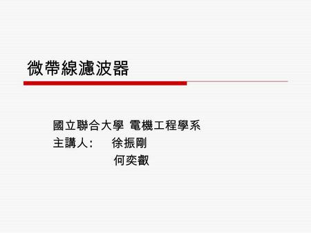 微帶線濾波器 國立聯合大學 電機工程學系 主講人 : 徐振剛 何奕叡. 目 錄  設計程序理論說明  1. 微波諧振電路  2. 傳輸線特性  3.Chebyshev filter ＆ Butterworth filter  4. 傳輸線殘段設計濾波器和步階阻抗式低通濾波器  設計模型.