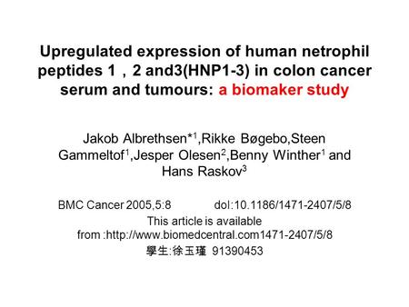 Upregulated expression of human netrophil peptides 1 ， 2 and3(HNP1-3) in colon cancer serum and tumours: a biomaker study Jakob Albrethsen* 1,Rikke Bøgebo,Steen.