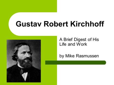 Gustav Robert Kirchhoff A Brief Digest of His Life and Work by Mike Rasmussen.