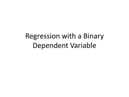 Regression with a Binary Dependent Variable. Introduction What determines whether a teenager takes up smoking? What determines if a job applicant is successful.